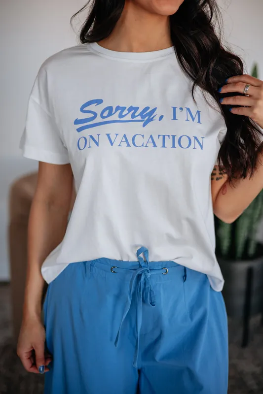 Sorry, I'm On Vacation Tee - Wishlist