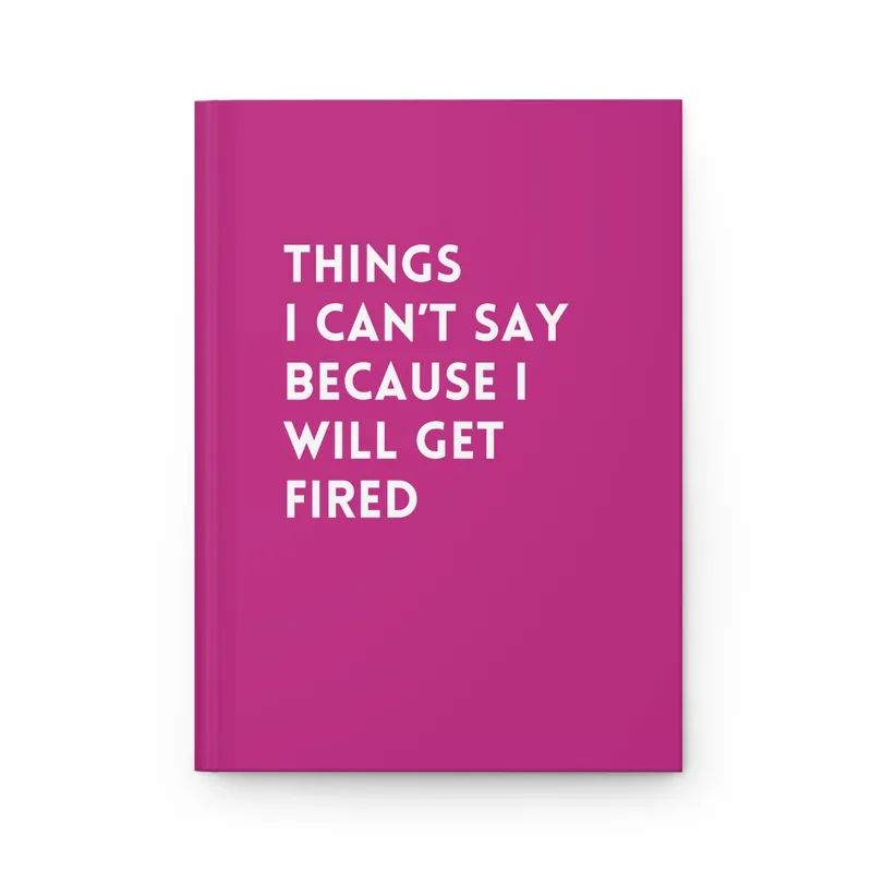 Things I Can't Say Because I Will Get Fired Hardcover Journal - UntamedEgo LLC.