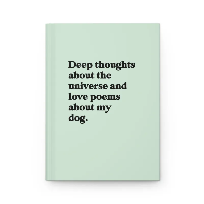 Deep Thoughts About The Universe And Love Poems About My Dog Hardcover Journal - UntamedEgo LLC.