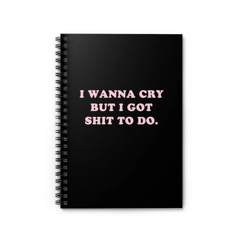 I Wanna Cry But I Got Shit To do Spiral Notebook - Ruled Line