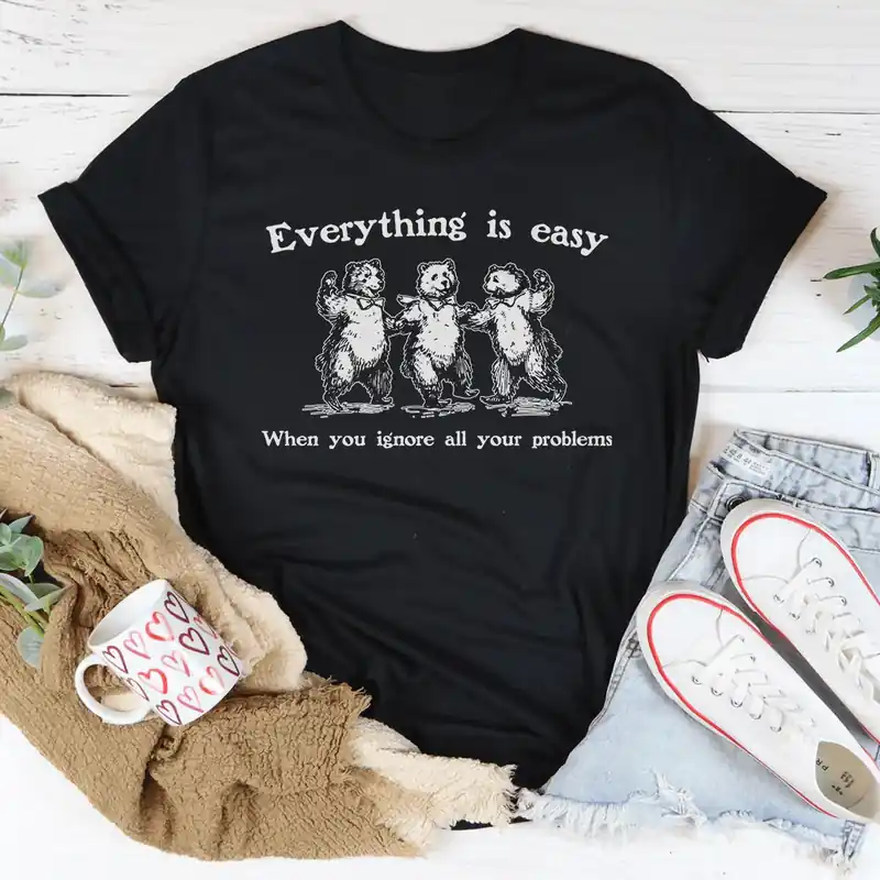 Everything Is Easy When You Ignore All Your Problems Tee - Peachy Sunday