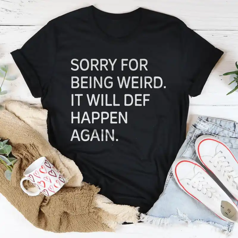 Sorry For Being Weird It Will Def Happen Again Tee - Peachy Sunday